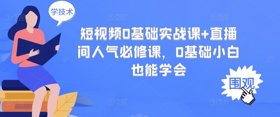 短视频0基础实战课+直播间人气必修课，0基础小白也能学会-学知网