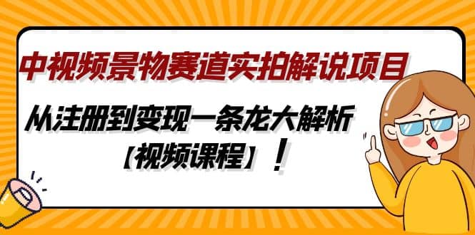 中视频景物赛道实拍解说项目，从注册到变现一条龙大解析【视频课程】-学知网