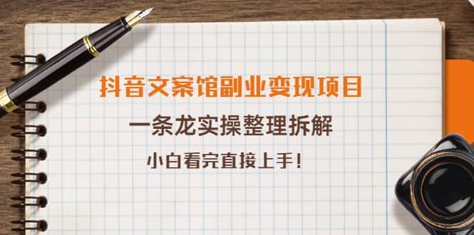 抖音文案馆副业变现项目，一条龙实操整理拆解，小白看完直接上手-学知网