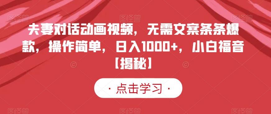 夫妻对话动画视频，无需文案条条爆款，操作简单，日入1000+，小白福音【揭秘】-学知网