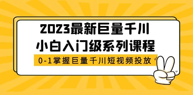 2023最新巨量千川小白入门级系列课程，从0-1掌握巨量千川短视频投放-学知网