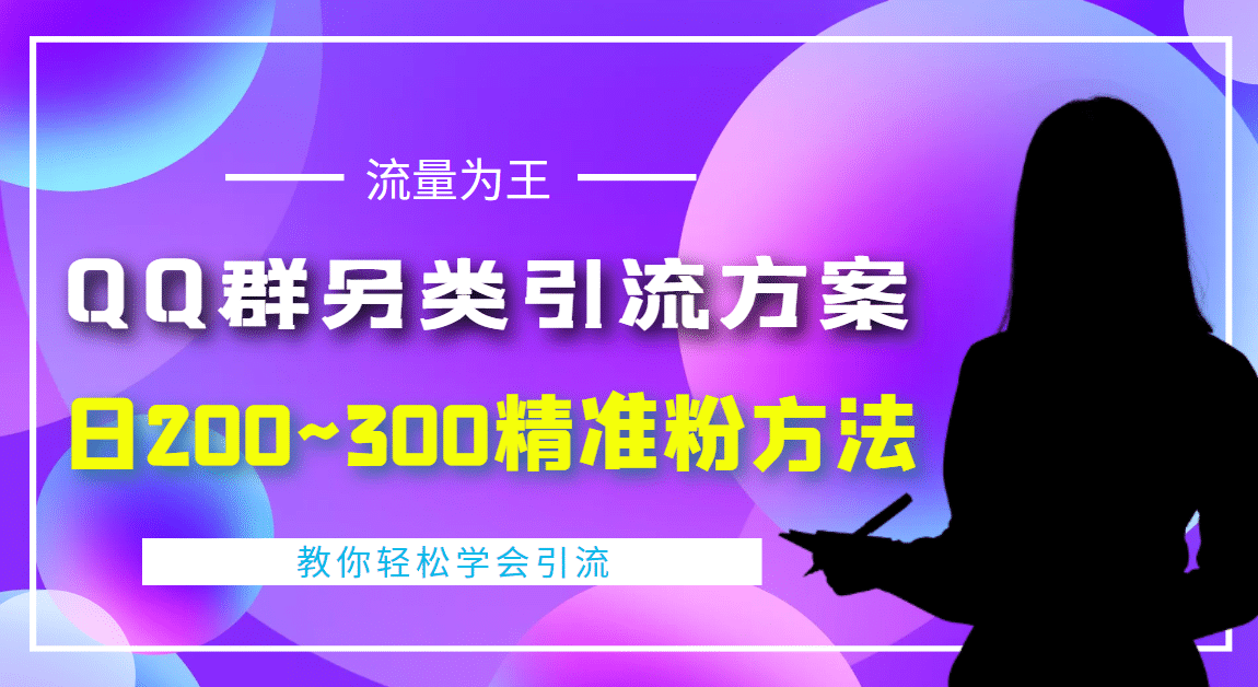 外面收费888元的QQ群另类引流方案：日200~300精准粉方法-学知网