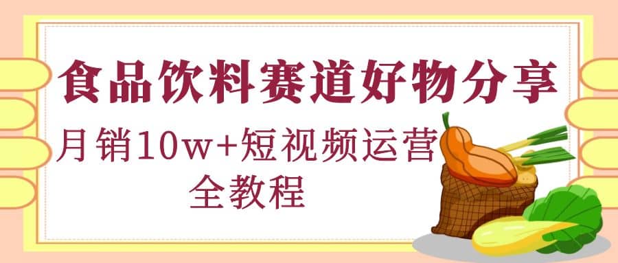 食品饮料赛道好物分享，短视频运营全教程-学知网