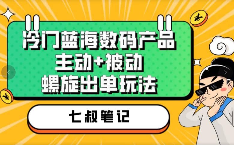 七叔冷门蓝海数码产品，主动+被动螺旋出单玩法，每天百分百出单-学知网