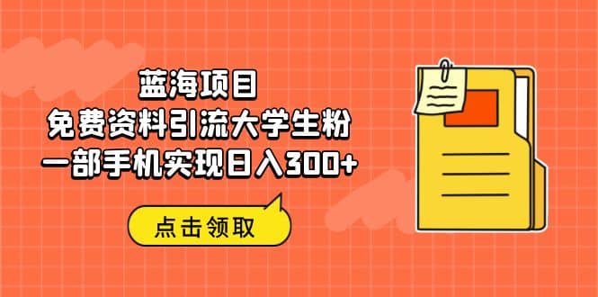 蓝海项目，免费资料引流大学生粉一部手机实现日入300+-学知网