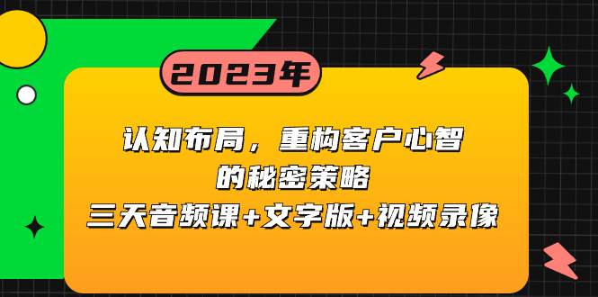 认知布局，重构客户心智的秘密策略三天音频课+文字版+视频录像-学知网