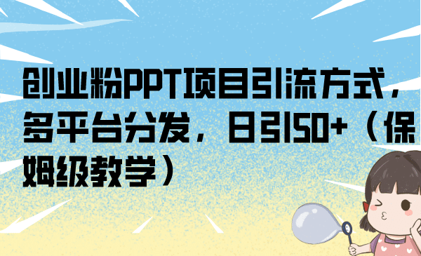 创业粉PPT项目引流方式，多平台分发，日引50+（保姆级教学）-学知网