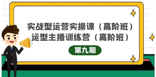 实战型运营实操课第9期+运营型主播训练营第9期，高阶班（51节课）-学知网