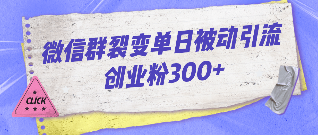 微信群裂变单日被动引流创业粉300+-学知网