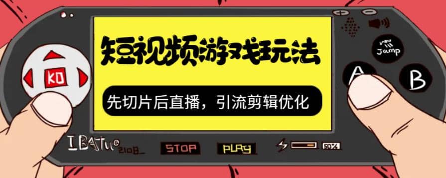 抖音短视频游戏玩法，先切片后直播，引流剪辑优化，带游戏资源-学知网