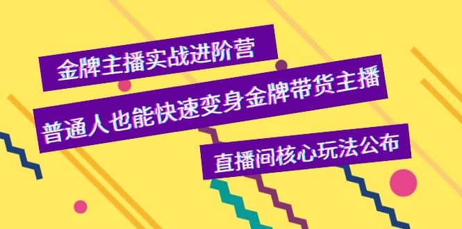 金牌主播实战进阶营，普通人也能快速变身金牌带货主播，直播间核心玩法公布-学知网