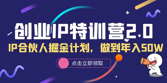 创业IP特训营2.0，IP合伙人掘金计划，做到年入50W-学知网