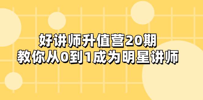 好讲师-升值营-第20期，教你从0到1成为明星讲师-学知网