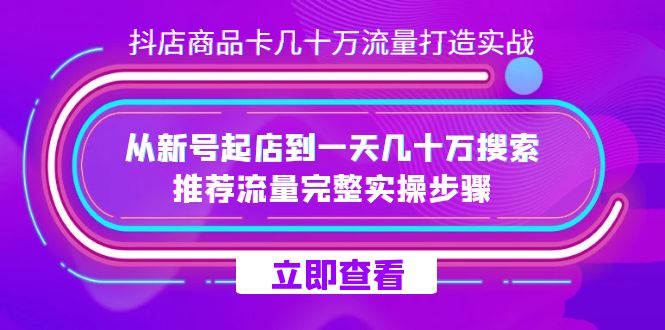 抖店-商品卡几十万流量打造实战，从新号起店到一天几十万搜索、推荐流量…-学知网