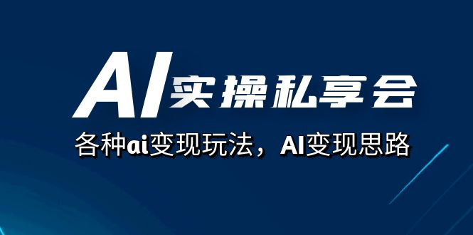 AI实操私享会，各种ai变现玩法，AI变现思路（67节课）-学知网