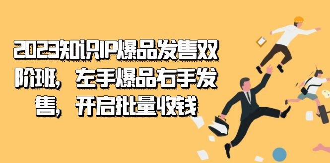 2023知识IP-爆品发售双 阶班，左手爆品右手发售，开启批量收钱-学知网