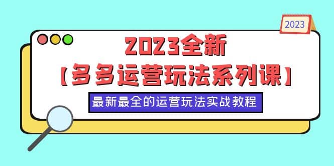 2023全新【多多运营玩法系列课】，最新最全的运营玩法，50节实战教程-学知网