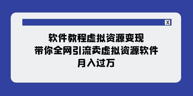 软件教程虚拟资源变现：带你全网引流卖虚拟资源软件，月入过万（11节课）-学知网