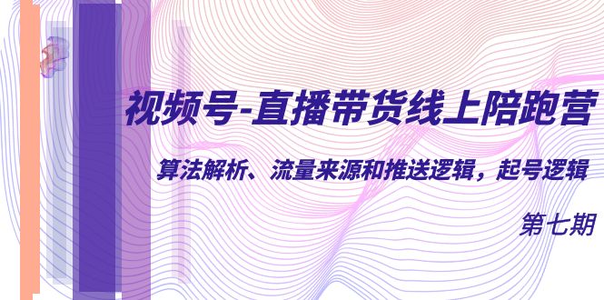 视频号-直播带货线上陪跑营第7期：算法解析、流量来源和推送逻辑，起号逻辑-学知网