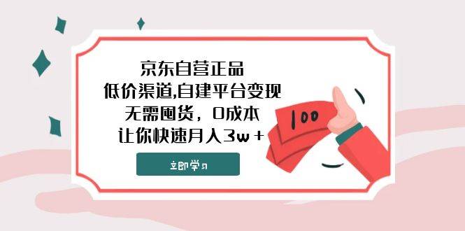 京东自营正品,低价渠道,自建平台变现，无需囤货，0成本，让你快速月入3w＋-学知网