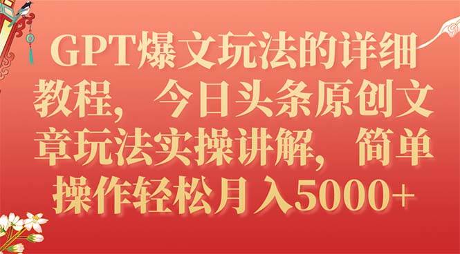 GPT爆文玩法的详细教程，今日头条原创文章玩法实操讲解，简单操作月入5000+-学知网