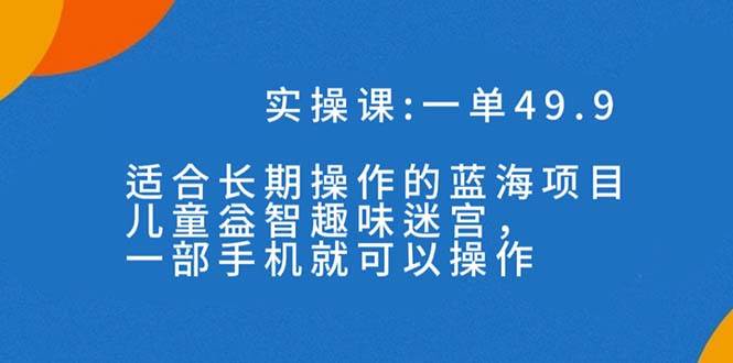 一单49.9长期蓝海项目，儿童益智趣味迷宫，一部-学知网