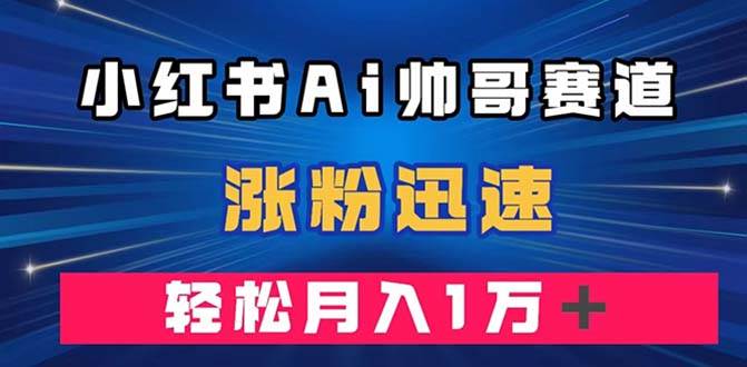 小红书AI帅哥赛道 ，涨粉迅速，轻松月入万元（附软件）-学知网