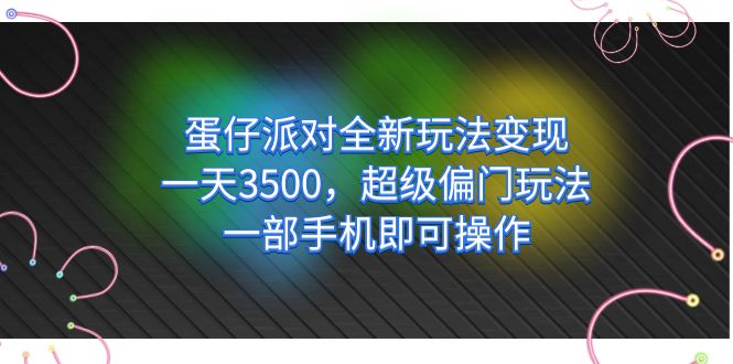 蛋仔派对全新玩法变现，一天3500，超级偏门玩法，一部手机即可操作-学知网