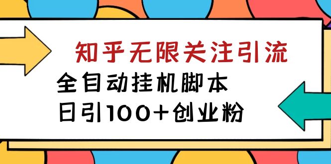 【揭秘】价值5000 知乎无限关注引流，全自动挂机脚本，日引100+创业粉-学知网