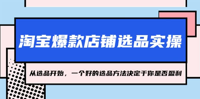 淘宝爆款店铺选品实操，2023从选品开始，一个好的选品方法决定于你是否盈利-学知网