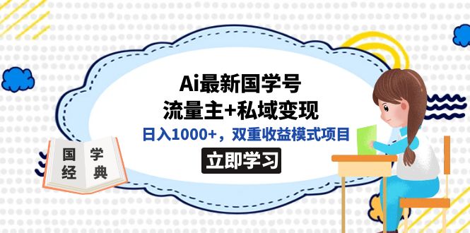 全网首发Ai最新国学号流量主+私域变现，日入1000+，双重收益模式项目-学知网