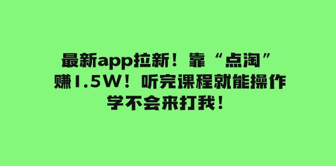 最新app拉新！靠“点淘”赚1.5W！听完课程就能操作！学不会来打我！-学知网