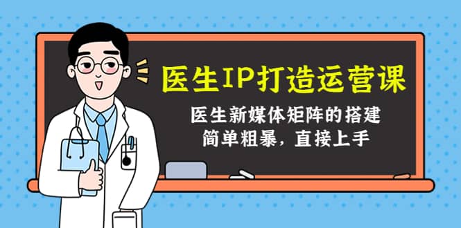 医生IP打造运营课，医生新媒体矩阵的搭建，简单粗暴，直接上手-学知网