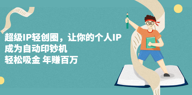 超级IP轻创圈，让你的个人IP，成为自动印钞机-学知网