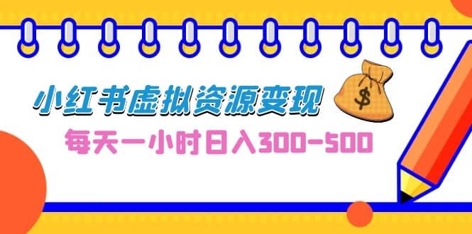 0成本副业项目，每天一小时日入300-500，小红书虚拟资源变现（教程+素材）-学知网