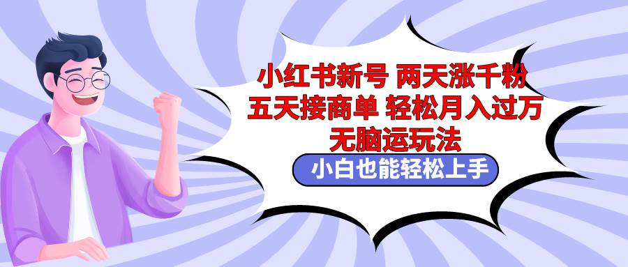 小红书新号两天涨千粉五天接商单轻松月入过万 无脑搬运玩法 小白也能轻…-学知网