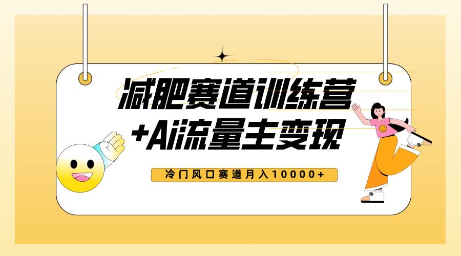 全新减肥赛道AI流量主+训练营变现玩法教程，小白轻松上手，月入10000+-学知网