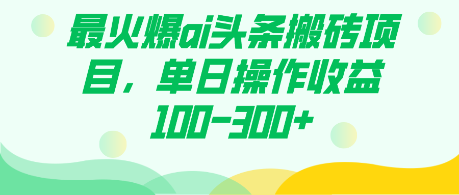 最火爆ai头条搬砖项目，单日操作收益100-300+-学知网