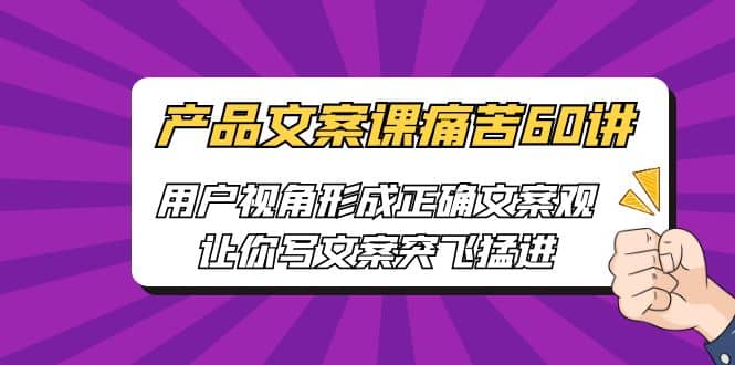 产品文案课痛苦60讲，用户视角形成正确文案观，让你写文案突飞猛进-学知网