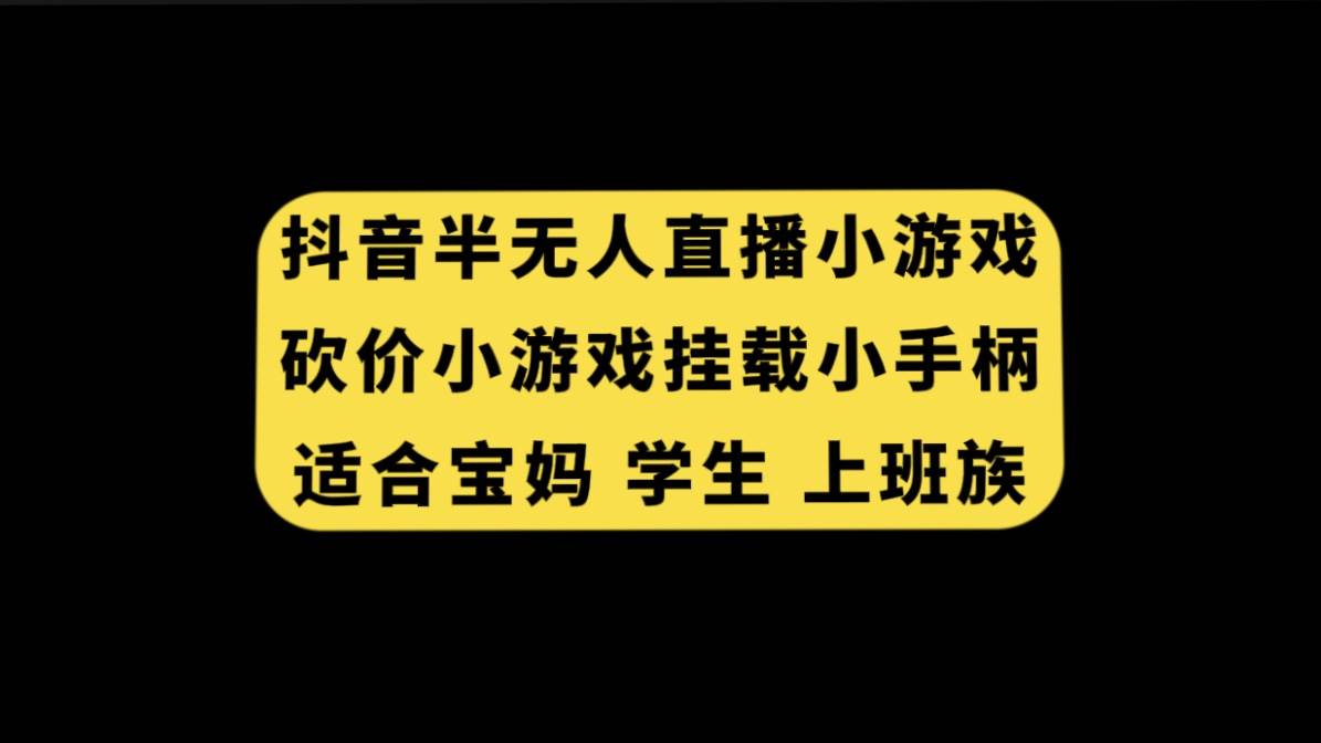 抖音半无人直播砍价小游戏，挂载游戏小手柄， 适合宝妈 学生 上班族-学知网