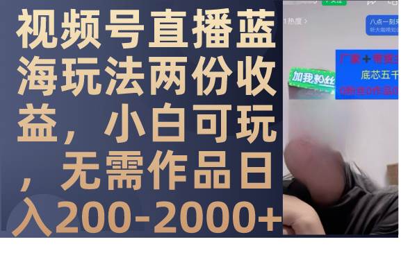 视频号直播蓝海玩法两份收益，小白可玩，无需作品日入200-2000+-学知网