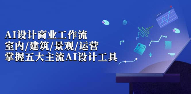 AI设计商业·工作流，室内·建筑·景观·运营，掌握五大主流AI设计工具-学知网