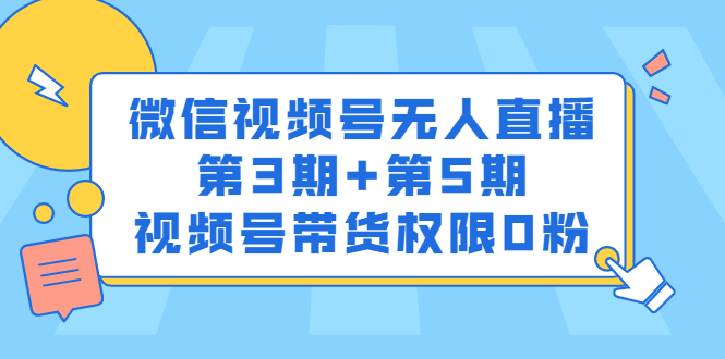 微信视频号无人直播第3期+第5期，视频号带货权限0粉价值1180元-学知网