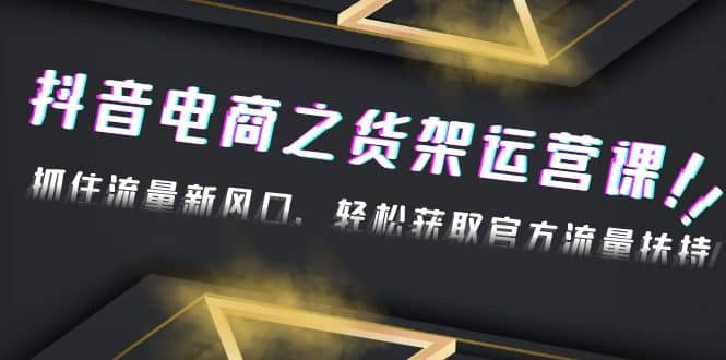 2023抖音电商之货架运营课：抓住流量新风口，轻松获取官方流量扶持-学知网