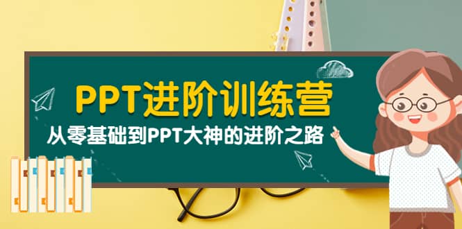 PPT进阶训练营（第二期）：从零基础到PPT大神的进阶之路（40节课）-学知网