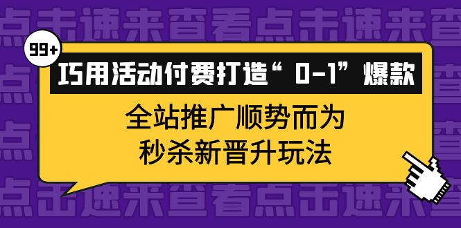 巧用活动付费打造“0-1”爆款，全站推广顺势而为，秒杀新晋升玩法-学知网