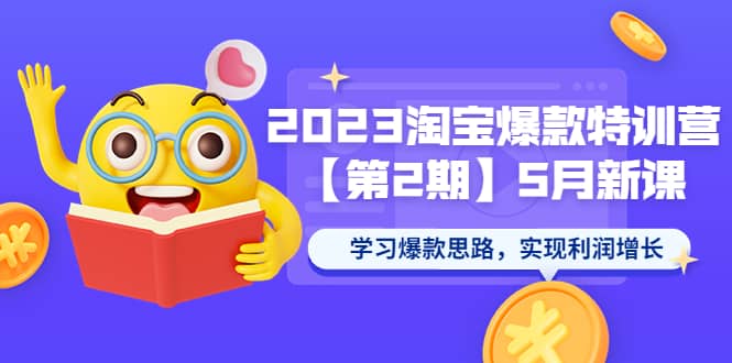 2023淘宝爆款特训营【第2期】5月新课 学习爆款思路，实现利润增长-学知网