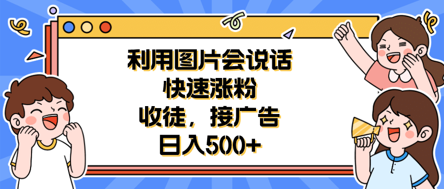 利用会说话的图片快速涨粉，收徒，接广告日入500+-学知网