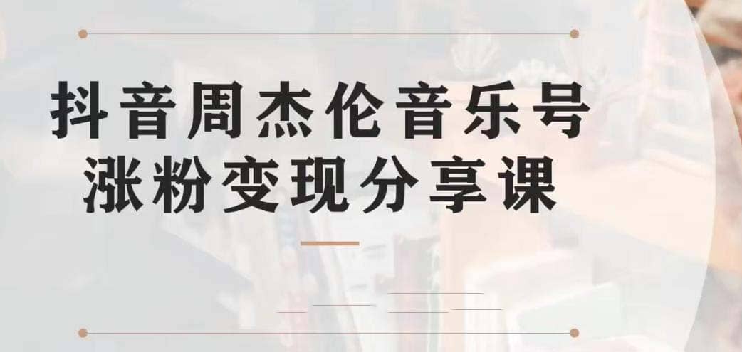 副业拆解：抖音杰伦音乐号涨粉变现项目 视频版一条龙实操玩法（教程+素材）-学知网