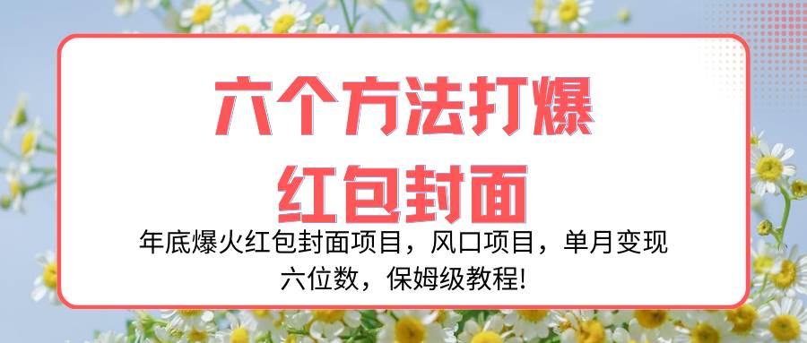 年底爆火红包封面项目，风口项目，单月变现六位数，保姆级教程!-学知网